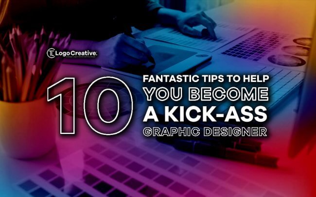 10 Fantastic Tips to Help You Be a Kick-Ass Graphic Designer