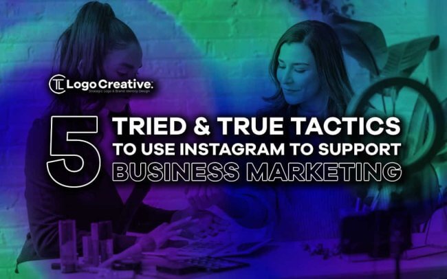5 Tried and True Tactics to Use Instagram to Support Marketing for Your Business