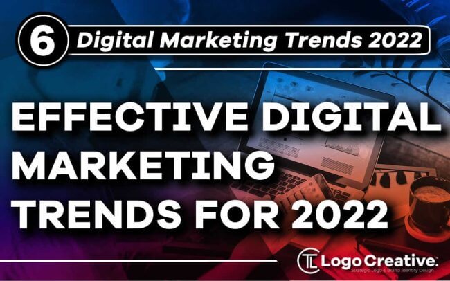6 Effective Digital Marketing Trends to Use in 2022