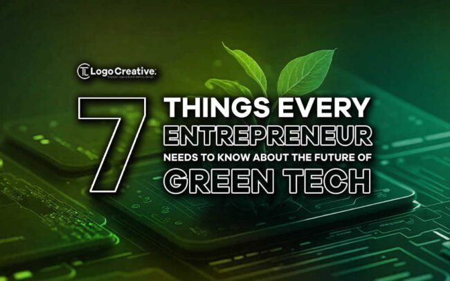 7 Things Every Entrepreneur Needs To Know About The Future of Green Tech