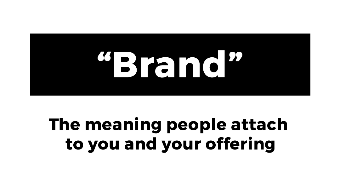 Brand - The meaning people attach to you and your offering