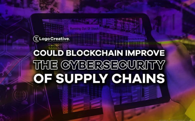 Could Blockchain Improve The Cybersecurity Of Supply Chains