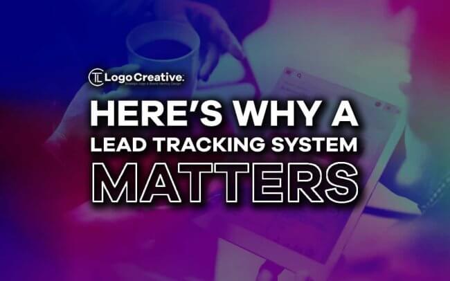 Here’s Why A Lead Tracking System Matters