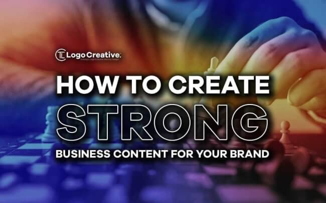 How to Create Strong Business Content for Your Brand