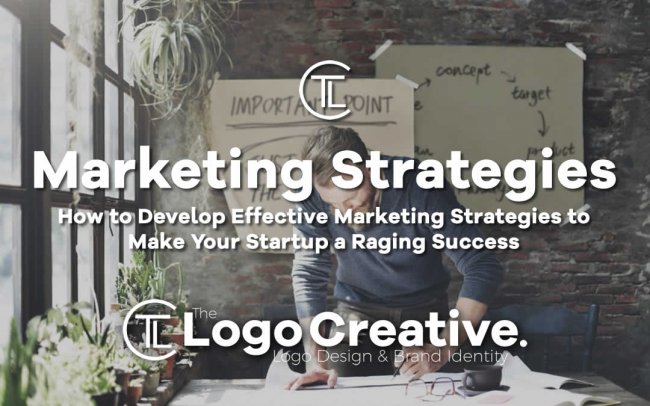 How to Develop Effective Marketing Strategies to Make Your Startup a Raging Success