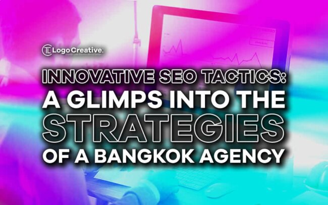 Innovative SEO Tactics - A Glimpse into the Strategies of a Bangkok Agency