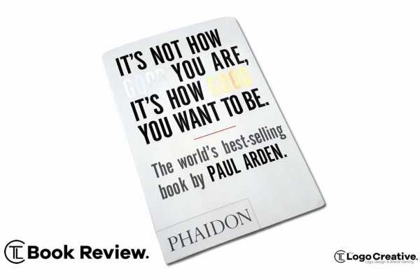 It’s Not How Good You Are, its How Good You Want To Be by Paul Arden
