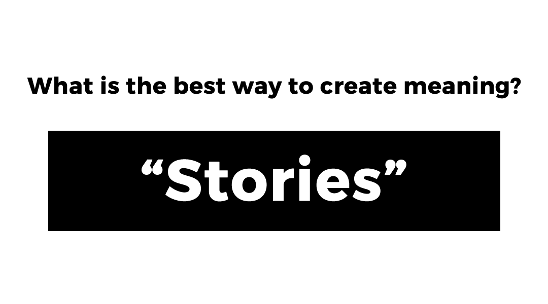 Stories - What is the best way to create meaning