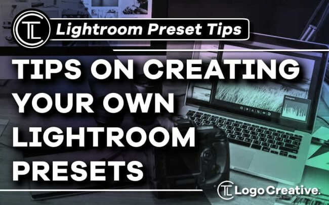 Tips On Creating Your Own Lightroom Presets