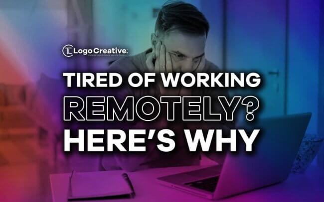 Tired of Working Remotely - Here’s Why