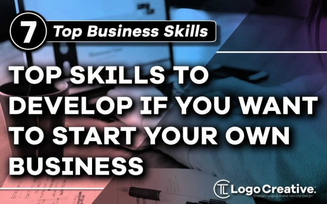 Top 7 Skills to Develop If You Want to Start Your Own Business