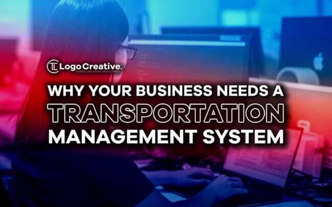 Why Your Business Needs a Transportation Management System